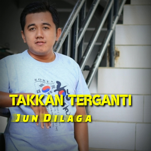 Takkan Terganti-Jun Dilaga