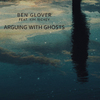 Ben Glover - Arguing with Ghosts