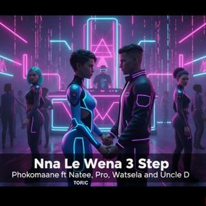 Nna Le Wena 3 Step (feat. PRO, Naetee Toric, Uncle D & Watsela)