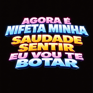 AGORA É NIFETA MINHA , SAUDADE SENTIR , EU VOU TE BOTAR