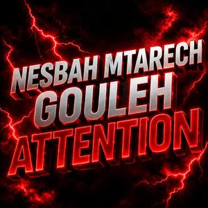 NESBAH MTARECH GOULEH ATTENTION
