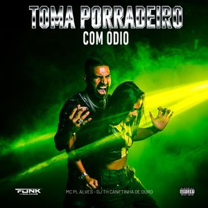 Toma Porradeiro Com Ódio