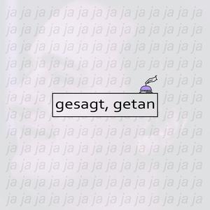 gesagt, getan
