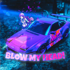 BLOW MY HEAD!