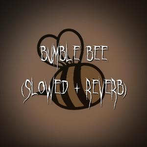 bumble bee (slowed + reverb)
