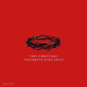 This Christmas Celebrate King Jesus