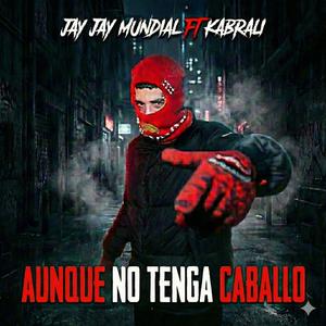 AUNQUE NO TENGA CABALLO (feat. Jay Jay Mundial)