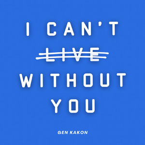 I CAN'T LIVE WITHOUT YOU