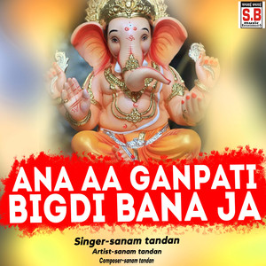 Ana Aa Ganpati Bigdi Bana Ja