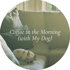 Coffee in the Morning (with My Dog)