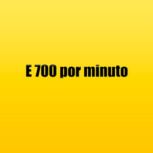 E 700 por minuto