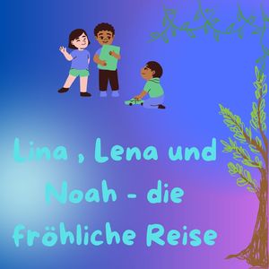 Lina , Lena und Noah - die fröhliche Reise