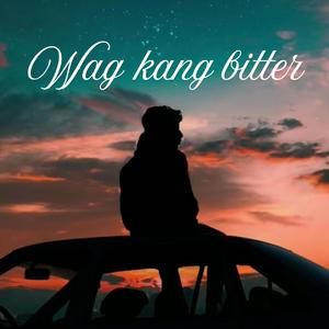 WAG KANG BITTER (REMIX)