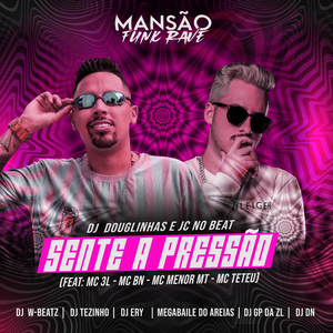 Sente a Pressão (feat. MC 3L, MC BN, MC Menor MT, MC Titanic, MC Teteu, DJ Ery, DJ DN, Dj W-Beatz, Megabaile Do Areias, GP DA ZL & MANSÃO FUNK RAVE) (Mansão Funk Rave)