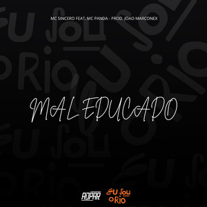 MAL EDUCADO - MC SINCERO e MC PANDA (DJ JOÃO MARCONEX)