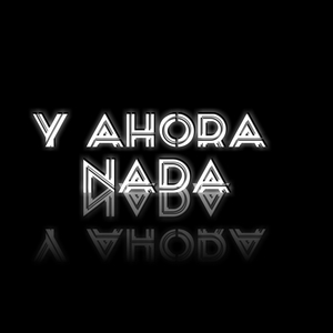 Y Ahora Nada