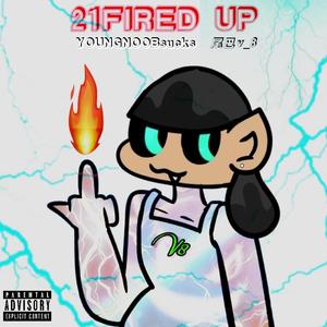 21FIRED UP(PROD BY GOAT MUSIC)