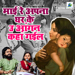 Maai Re Apna Ghar Ke U Aagana Kaha Gail
