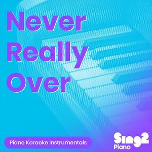 Never Really Over (Lower Key) [Originally Performed by Katy Perry] (Piano Karaoke Version)