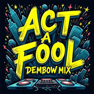 Act A Fool (Dembow)