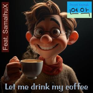 Let Me Drink My Coffee (feat. SamalhuX)