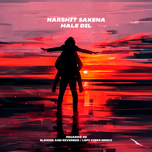 Hale Dil (Eduardo XD, Slowed and Reverbed / Lofi Vibes Remix)