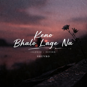 Keno Bhalo Lage Na (Slowed + Reverb)