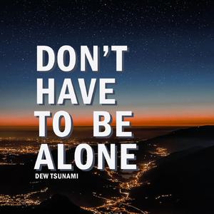 Don't have to be alone
