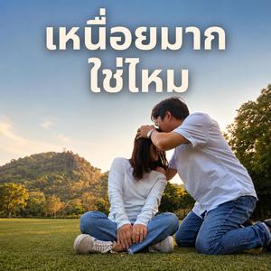 เหนื่อยมากใช่ไหม
