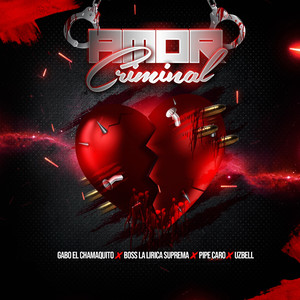Amor Criminal (feat. Gabo El Chamaquito, Boss, Pipe Caro)