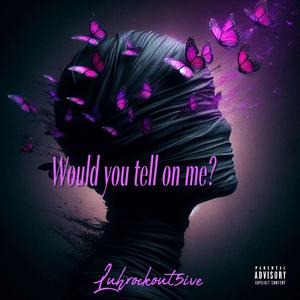 Would you tell on me ?