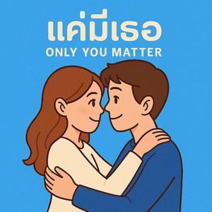 แค่มีเธอ (Only You Matter)