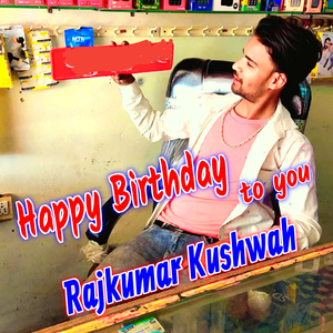 Happy Birthday to You Rajkumar Kushwah