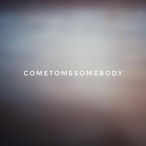 cometomesomebody