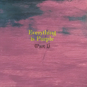 Everything Is Purple, Pt. 1