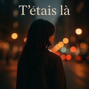 t’étais là
