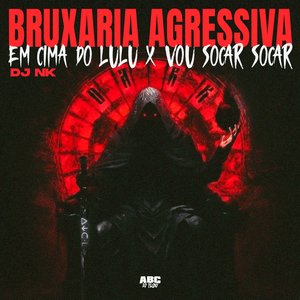 Bruxaria Agressiva em Cima do Lulu X Vou Socar Socar