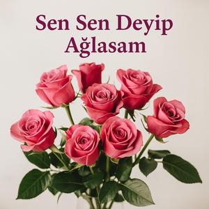 Sen Sen Deyip Ağlasam