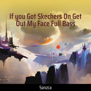 If You Got Skechers on Get out My Face Full Bass