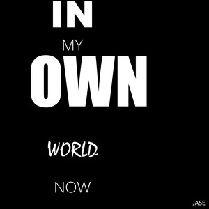 IN MY OWN WORLD NOW