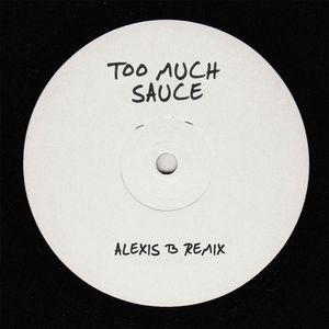 Too Much Sauce (Alexis B Remix)