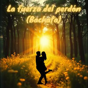 La fuerza del perdón (Bachata)