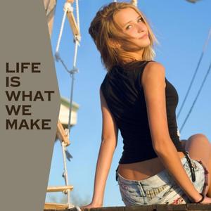 Life Is What We Make