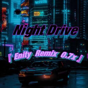 Night Drive (Enity REMIX 0.7X)