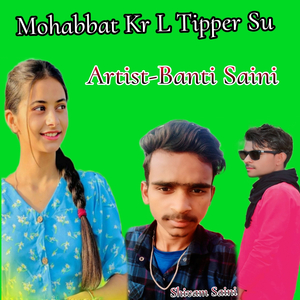 Mohabbat Kr L Tipper Su