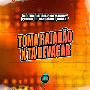 Toma Rajadão X Ta Devagar
