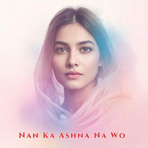 Nan Ka Ashna Na Wo