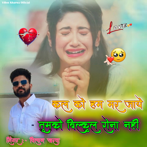 Kal Ko Hum Mar Jaye Tumko Bilkul Rona Nahin