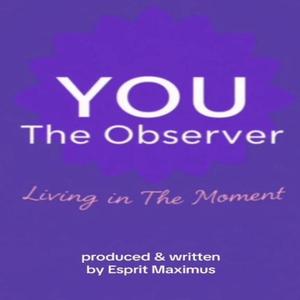 You, The Observer ... Living In The Moment