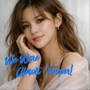 We Were Almost Forever